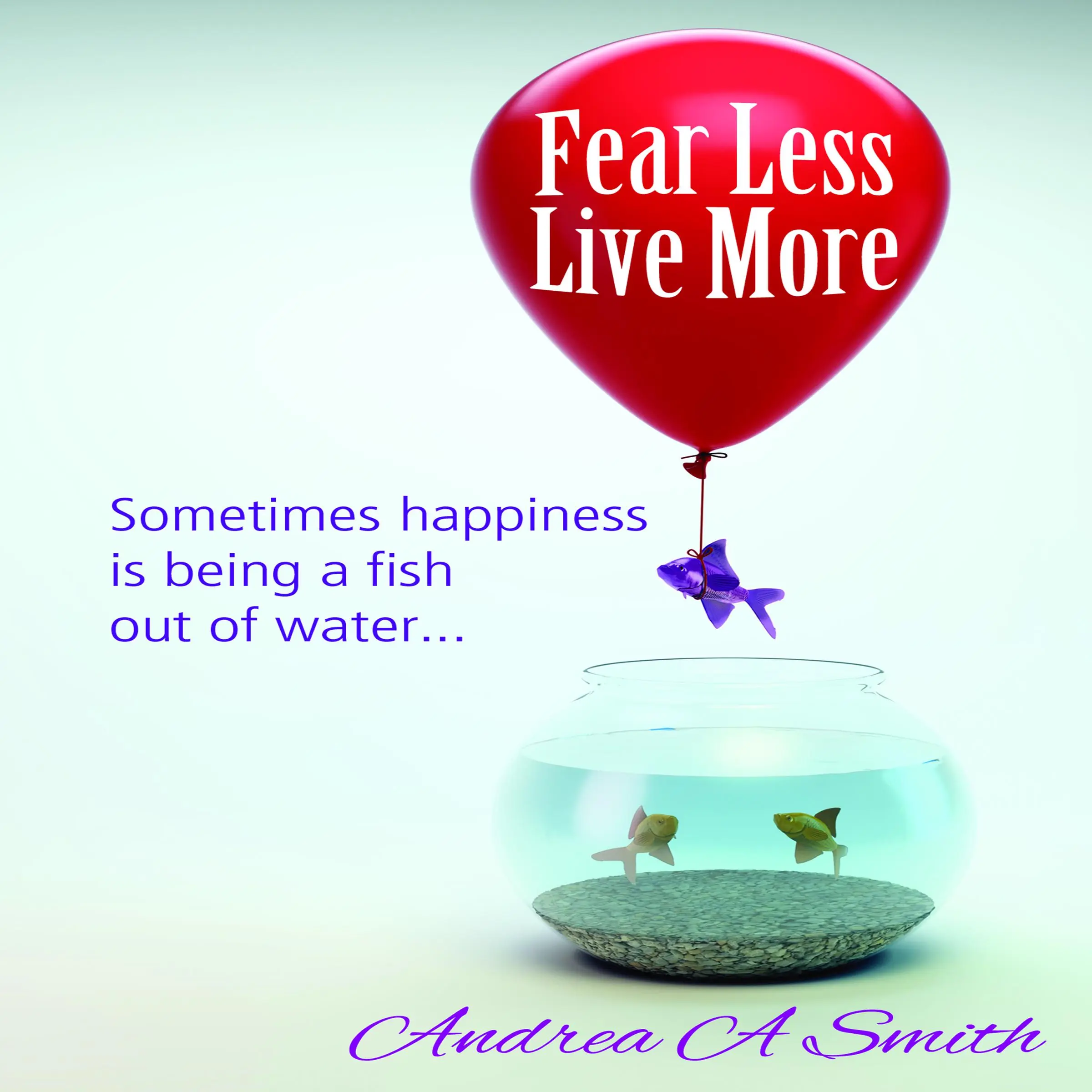 Fear Less, Live More Audiobook by Andrea A Smith