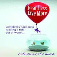 Fear Less, Live More Audiobook by Andrea A Smith