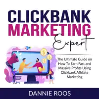 ClickBank Marketing Expert: The Ultimate Guide on How To Earn Fast and Massive Profits Using Clickbank Affiliate Marketing Audiobook by Dannie Roos