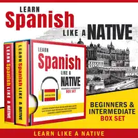 Learn Spanish Like a Native – Beginners & Intermediate Box Set: Learning Spanish in Your Car Has Never Been Easier! Have Fun with Crazy Vocabulary, Daily Used Phrases & Correct Pronunciations Audiobook by Learn Like A Native