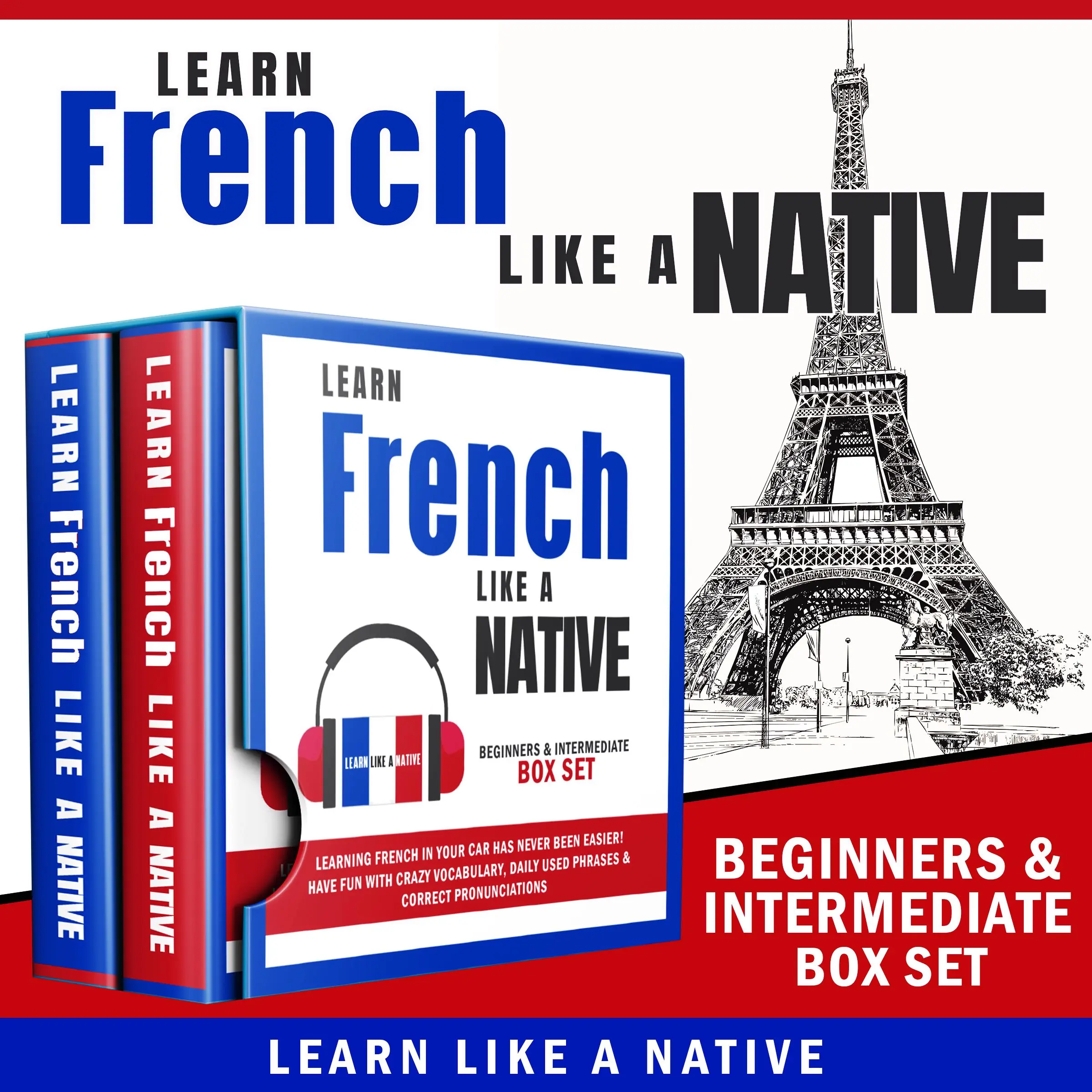 Learn French Like a Native – Beginners & Intermediate Box Set: Learning French in Your Car Has Never Been Easier! Have Fun with Crazy Vocabulary, Daily Used Phrases & Correct Pronunciations by Learn Like A Native Audiobook