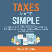 Taxes Made Simple: The Ultimate Guide on How to Deal With Taxes For Your Online Business, Learn the Ins and Outs of Paying Taxes for Your Online Business Audiobook by Alex Brand