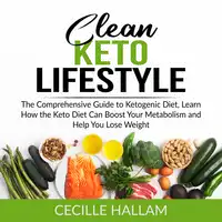 Clean Keto Lifestyle: The Comprehensive Guide to Ketogenic Diet, Learn How the Keto Diet Can Boost Your Metabolism and Help You Lose Weight Audiobook by Cecille Hallam