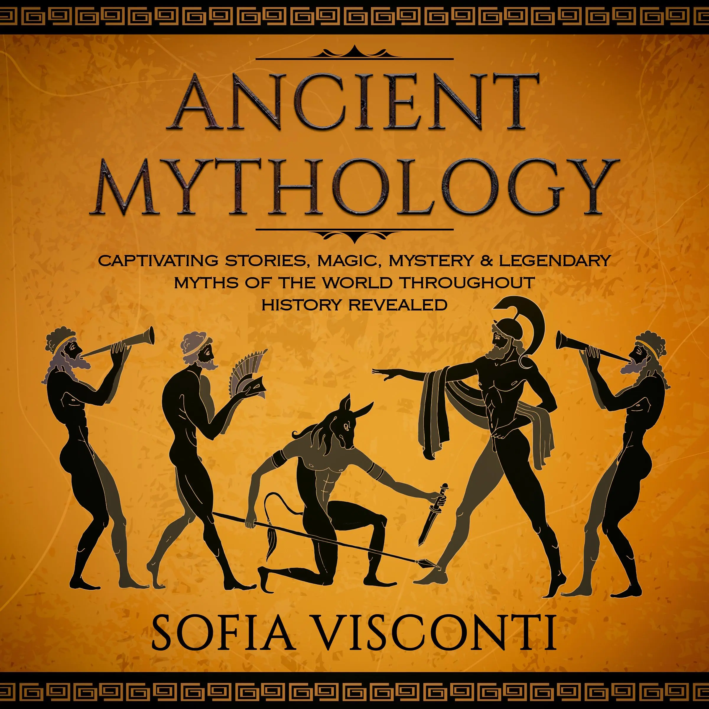 Ancient Mythology: Captivating Stories, Magic, Mystery & Legendary Myths of The World Throughout History Revealed by Sofia Visconti Audiobook