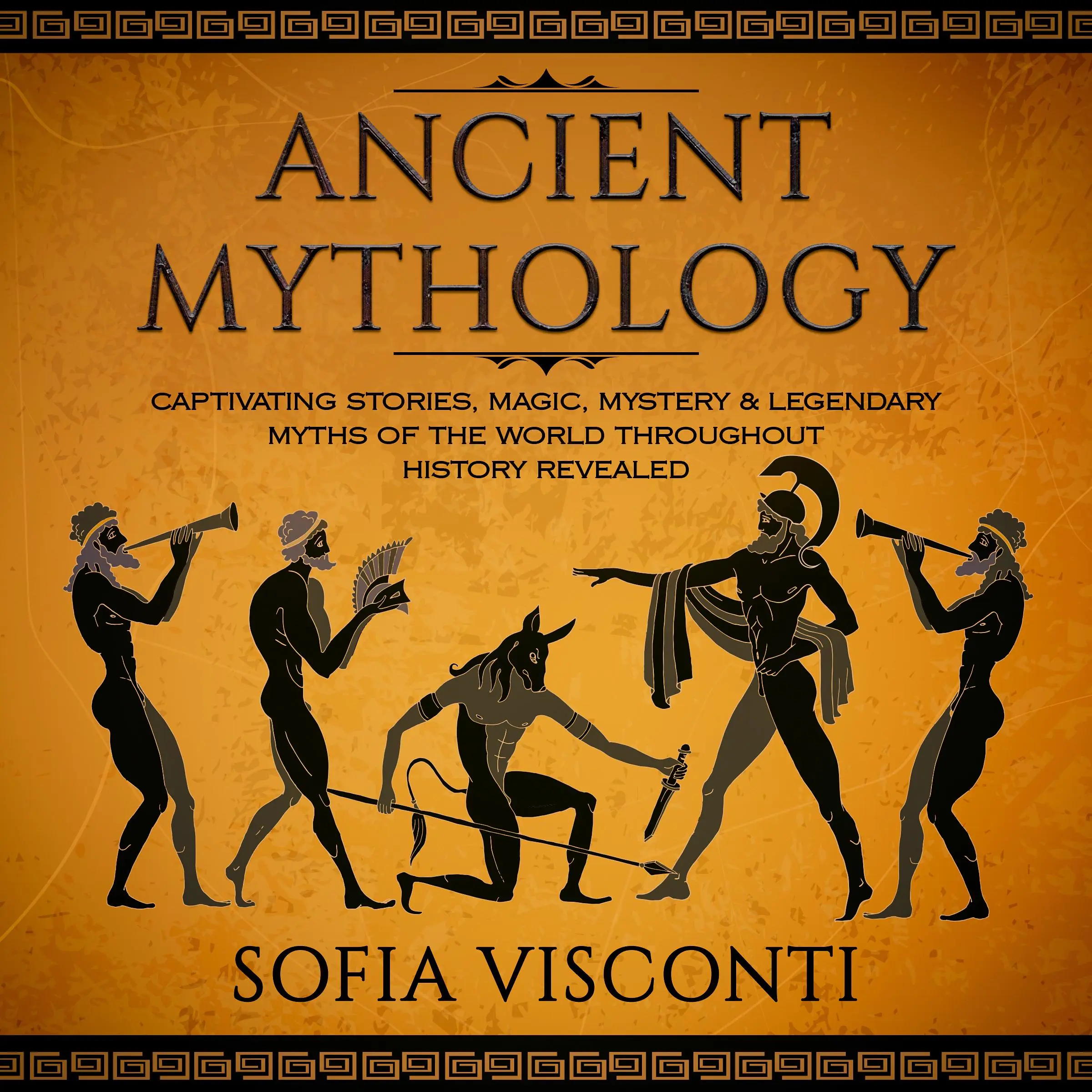 Ancient Mythology: Captivating Stories, Magic, Mystery & Legendary Myths of The World Throughout History Revealed Audiobook by Sofia Visconti