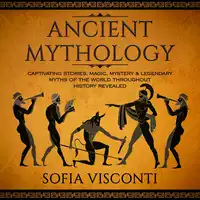 Ancient Mythology: Captivating Stories, Magic, Mystery & Legendary Myths of The World Throughout History Revealed Audiobook by Sofia Visconti