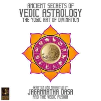 Ancient Secrets Of Vedic Astrology The Yogic Art Of Divination Audiobook by Jagannatha Dasa