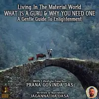 Living In The Material World What Is A Guru & Why You Need One Audiobook by Jagannatha Dasa