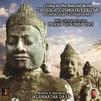 Living In The Material World The Yogic Cosmology Of Time Audiobook by Jagannatha Dasa