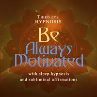 Be Always Motivated Audiobook by Third eye hypnosis