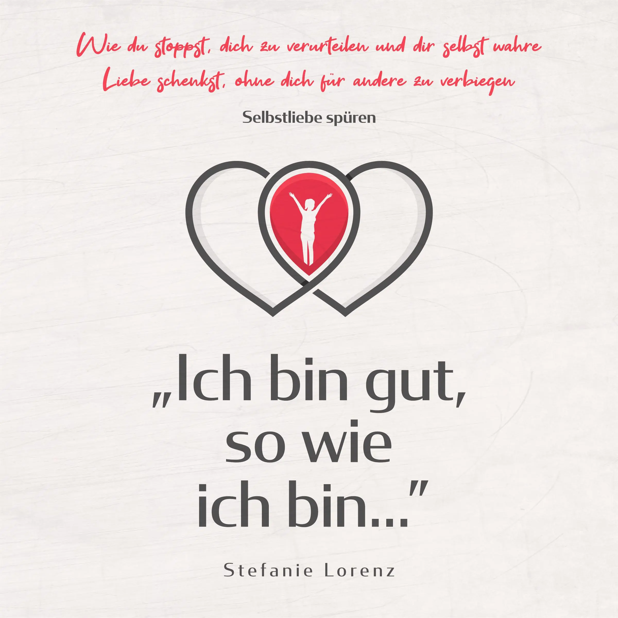 Selbstliebe spüren: „Ich bin gut, so wie ich bin...” - Wie du stoppst, dich zu verurteilen und dir selbst wahre Liebe schenkst, ohne dich für andere zu verbiegen by Stefanie Lorenz