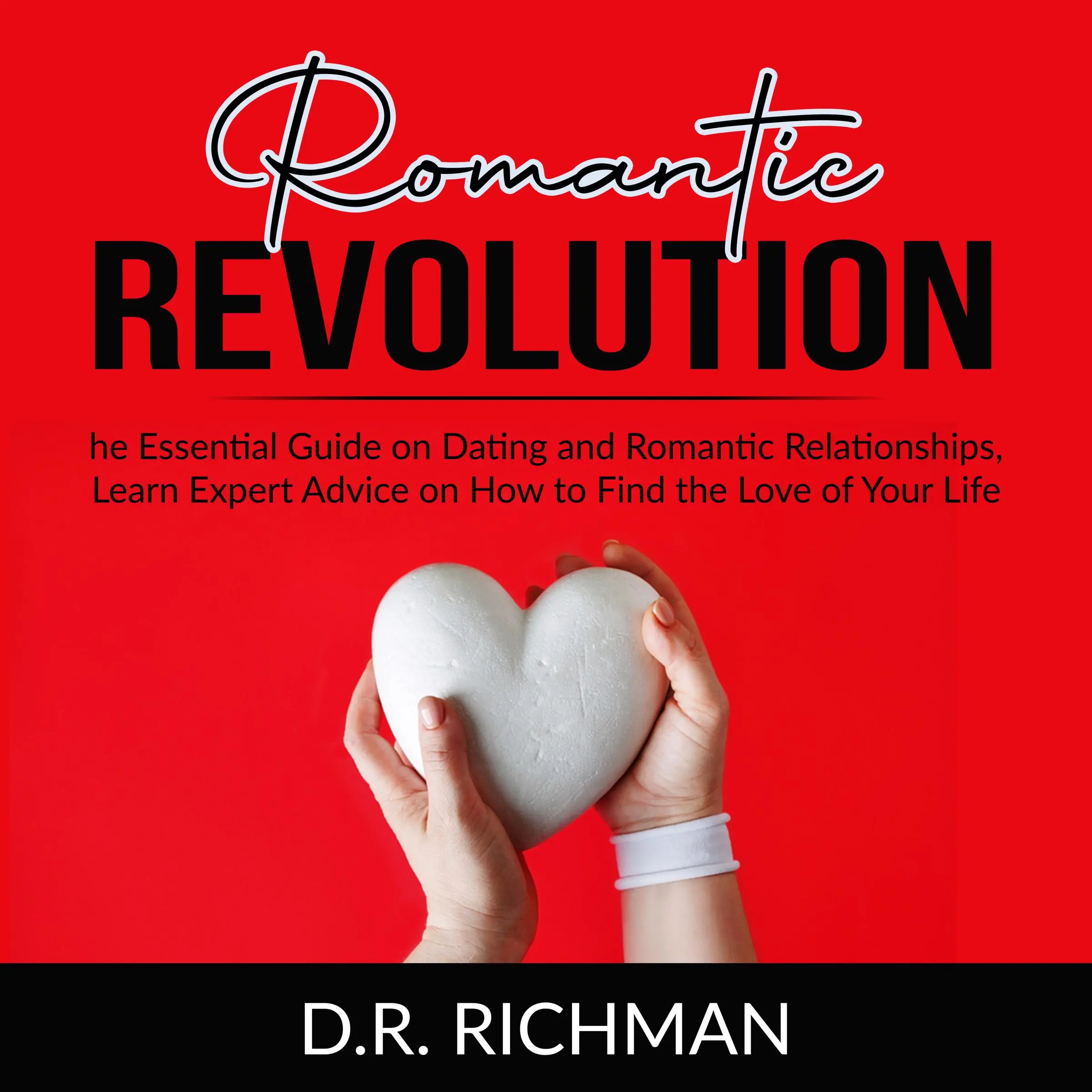 Romantic Revolution: The Essential Guide on Dating and Romantic Relationships, Learn Expert Advice on How to Find the Love of Your Life Audiobook by D.R. Richman