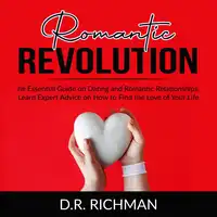 Romantic Revolution: The Essential Guide on Dating and Romantic Relationships, Learn Expert Advice on How to Find the Love of Your Life Audiobook by D.R. Richman