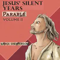 Jesus’ Silent Years, Parable Audiobook by Vance Shepperson