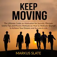 Keep Moving: The Ultimate Guide on Motivation for Success, Discover Useful Tips and Proven Methods on How to Motivate Yourself to Achieve Your Dreams and Success in Life Audiobook by Markus Slate