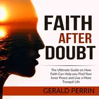 Faith After Doubt: The Ultimate Guide on How Faith Can Help you Find Your Inner Peace and Live a More Tranquil Life Audiobook by Gerald Perrin