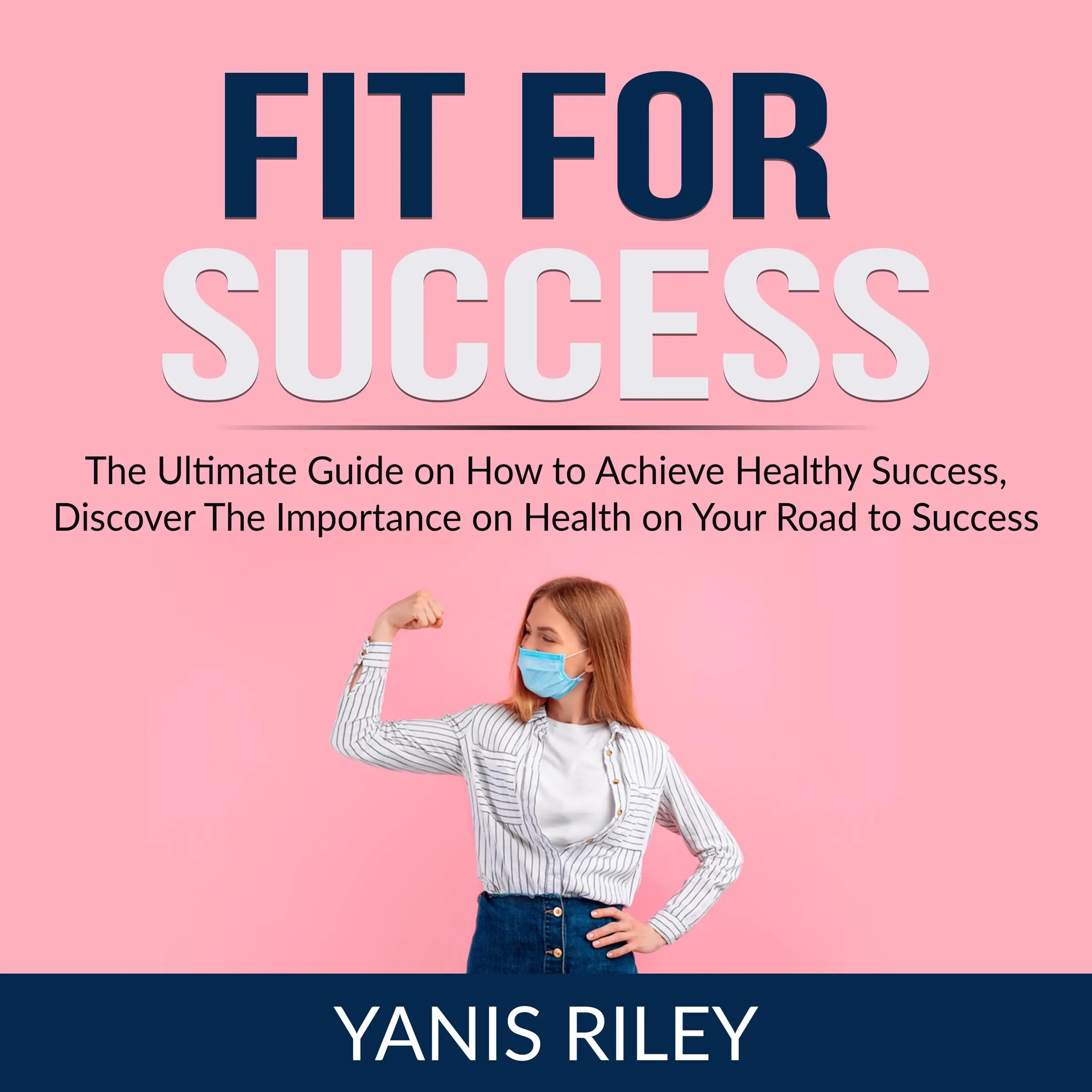 Fit For Success: The Ultimate Guide on How to Achieve Healthy Success, Discover The Importance on Health on Your Road to Success by Yanis Riley Audiobook