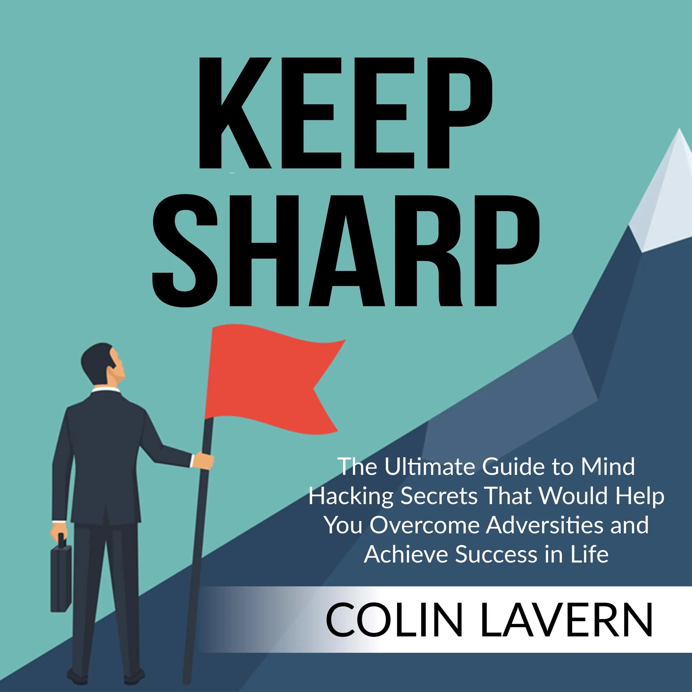 Keep Sharp: The Ultimate Guide to Mind Hacking Secrets That Would Help You Overcome Adversities and Achieve Success in Life by Colin Lavern