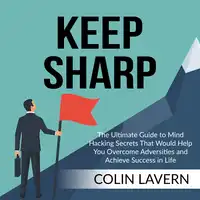 Keep Sharp: The Ultimate Guide to Mind Hacking Secrets That Would Help You Overcome Adversities and Achieve Success in Life Audiobook by Colin Lavern