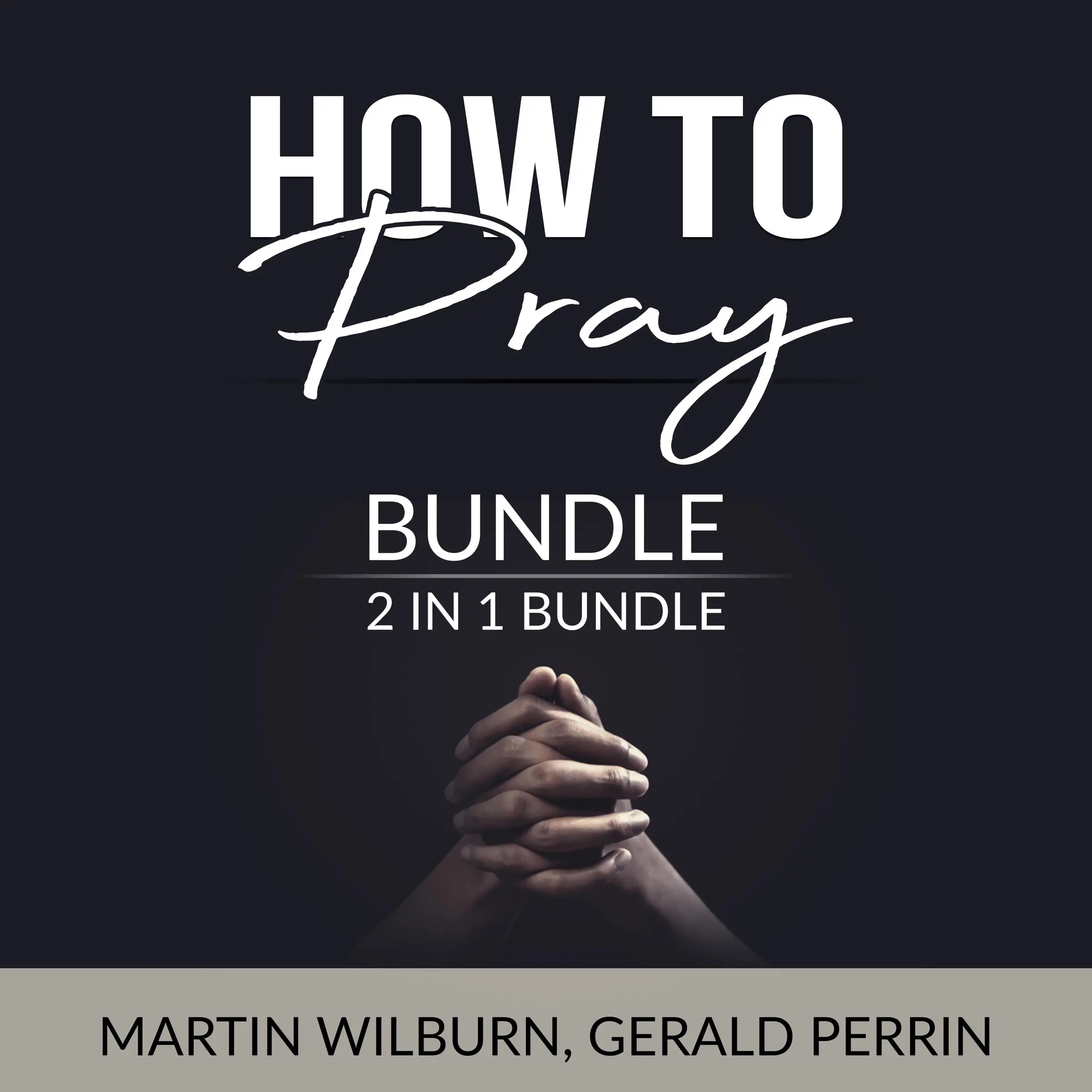 How to Pray Bundle, 2 in 1 Bundle: The Power of Praying and Faith After Doubt by Gerald Perrin Audiobook