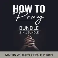 How to Pray Bundle, 2 in 1 Bundle: The Power of Praying and Faith After Doubt Audiobook by Gerald Perrin