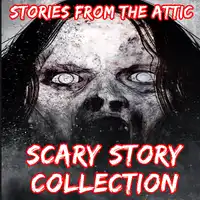 Scary Story Collection Audiobook by Stories From The Attic