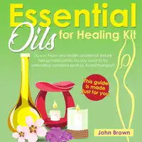 Essential Oils for Healing Kit Audiobook by John Brown