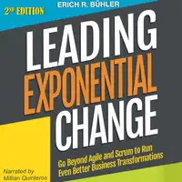 Leading Exponential Change: Go Beyond Agile and Scrum to Run Even Better Business Transformations Audiobook by Erich R Bühler