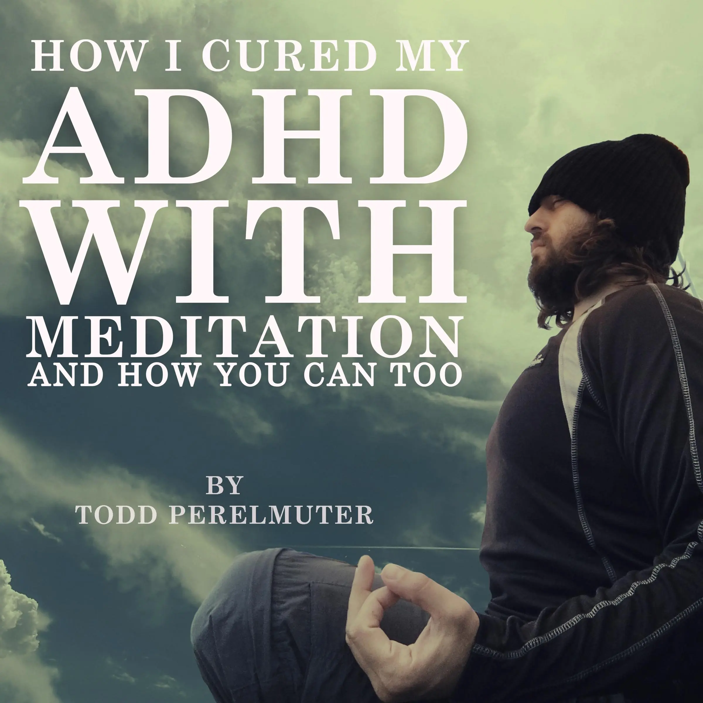 How I Cured My ADHD with Meditation by Todd Perelmuter Audiobook