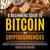 A Beginners Guide To Bitcoin and Cryptocurrencies Audiobook by Acquilia Adams