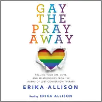 Gay the Pray Away Audiobook by Erika Allison