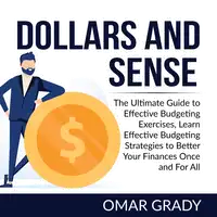 Dollars and Sense: The Ultimate Guide to Effective Budgeting Exercises, Learn Effective Budgeting Strategies to Better Your Finances Once and For All Audiobook by Omar Grady