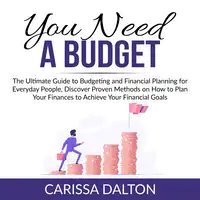 You Need a Budget: The Ultimate Guide to Budgeting and Financial Planning for Everyday People, Discover Proven Methods on How to Plan Your Finances to Achieve Your Financial Goals Audiobook by Carissa Dalton