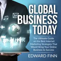 Global Business Today: The Ultimate Guide on the Best Internet Marketing Strategies That Would Bring Your Online Business to Success Audiobook by Edward Finn