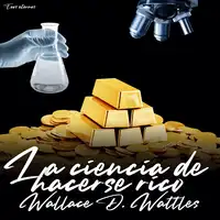 La ciencia de hacerse rico (versión íntegra) Audiobook by Wallace D. Wattles