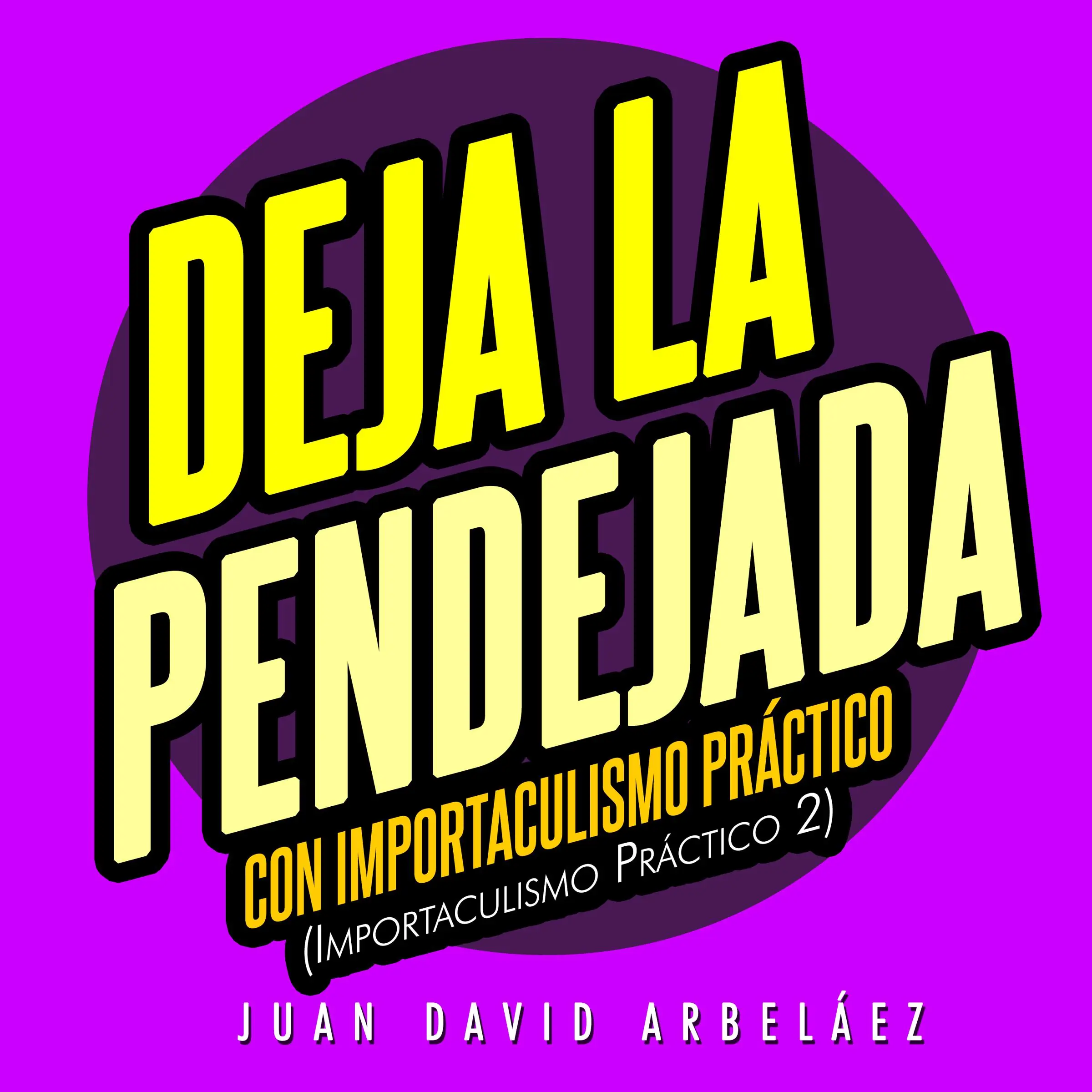 Deja la Pendejada con Importaculismo Práctico by Juan David Arbeláez Audiobook