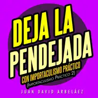 Deja la Pendejada con Importaculismo Práctico Audiobook by Juan David Arbeláez