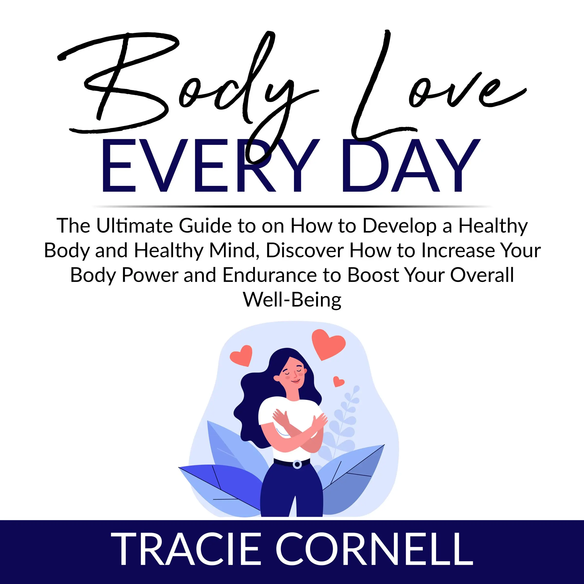 Body Love Every Day: The Ultimate Guide to on How to Develop a Healthy Body and Healthy Mind, Discover How to Increase Your Body Power and Endurance to Boost Your Overall Well-Being by Tracie Cornell Audiobook