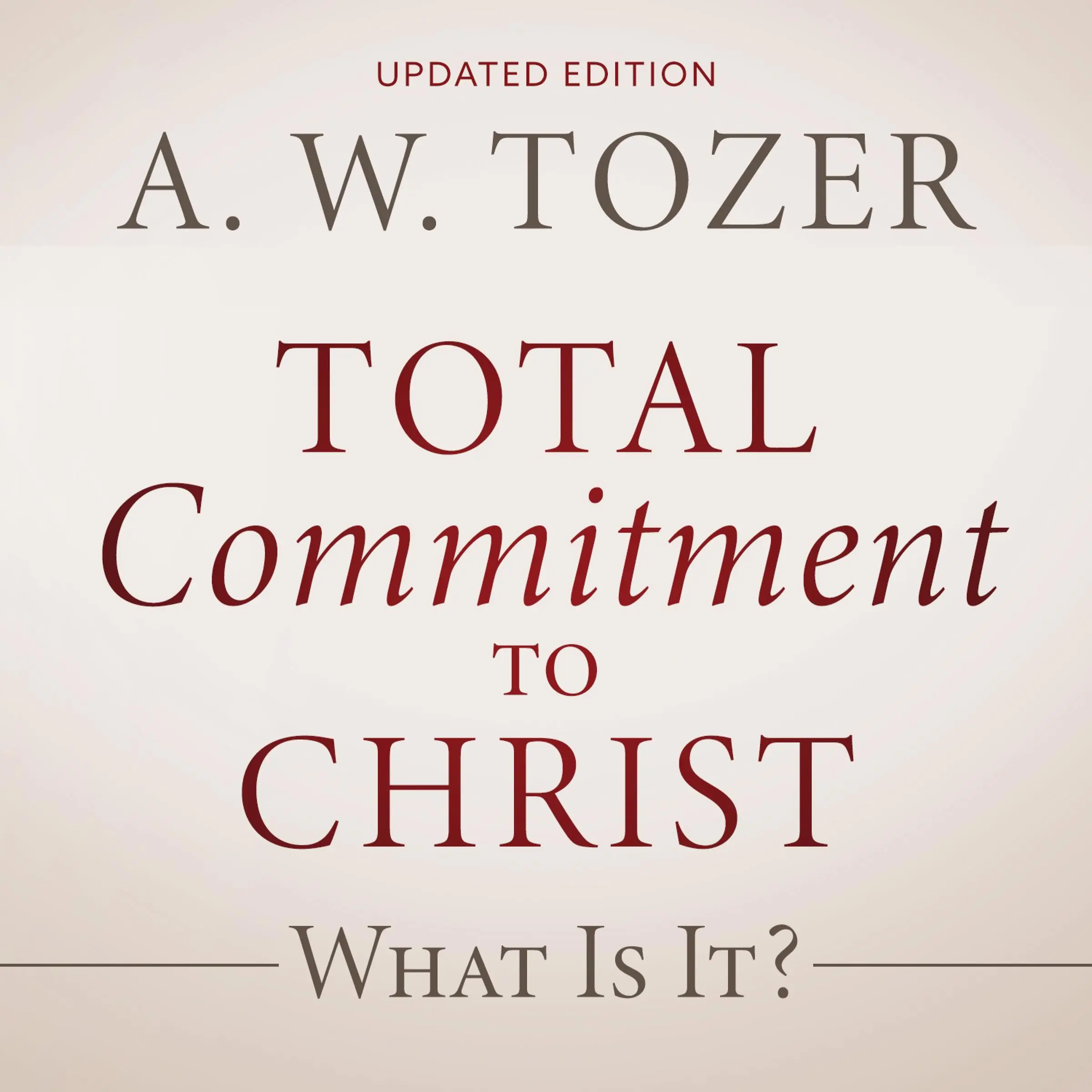 Total Commitment to Christ by A. W. Tozer