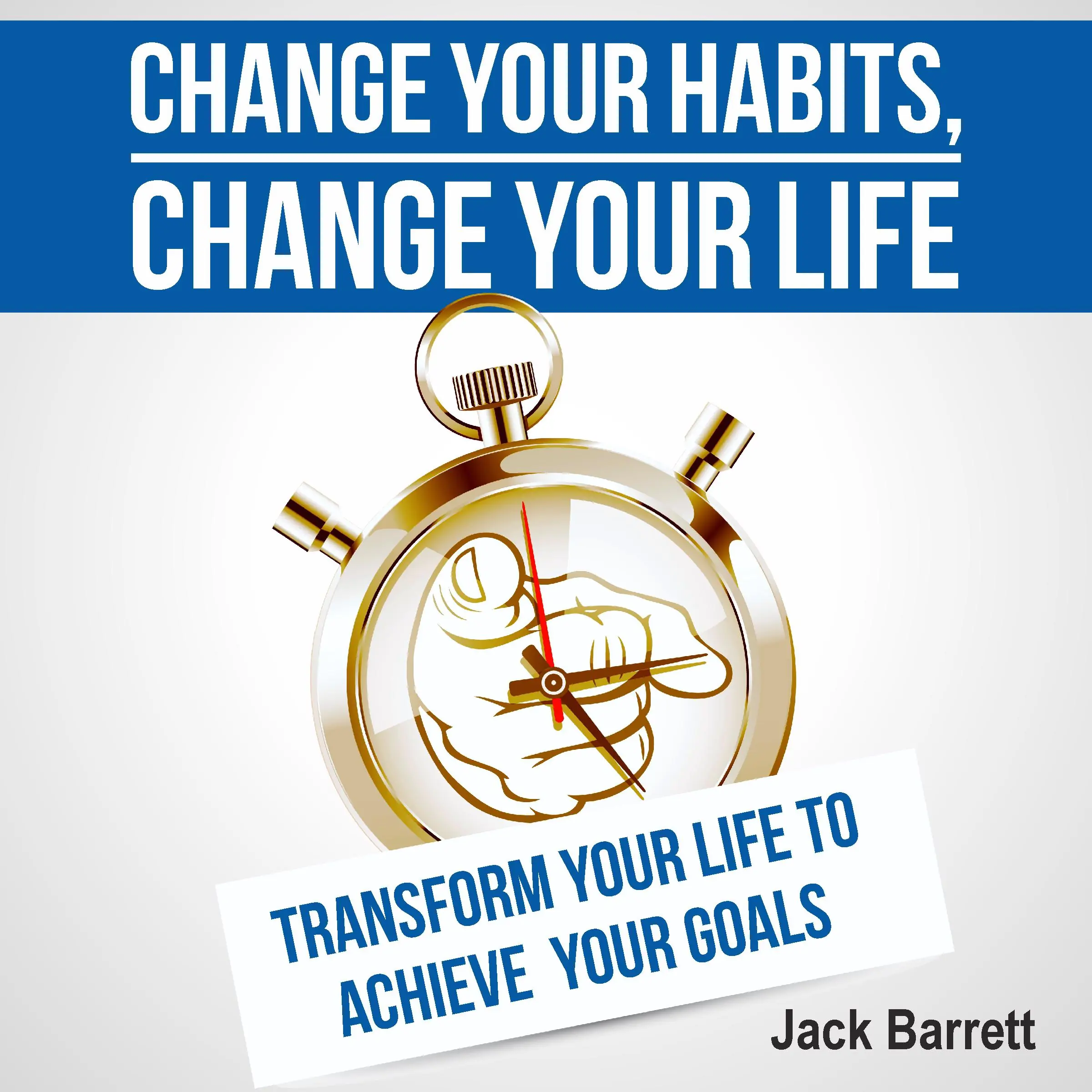 Change Your Habits, Change Your Life Audiobook by Jack Barrett