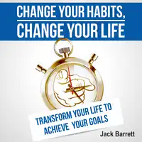 Change Your Habits, Change Your Life Audiobook by Jack Barrett