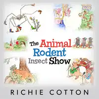 The Animal Rodent Insect Show Audiobook by Richie Cotton