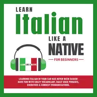 Learn Italian Like a Native for Beginners: Learning Italian in Your Car Has Never Been Easier! Have Fun with Crazy Vocabulary, Daily Used Phrases, Exercises & Correct Pronunciations Audiobook by Learn Like A Native