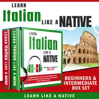 Learn Italian Like a Native – Beginners & Intermediate Box set: Learning Italian in Your Car Has Never Been Easier! Have Fun with Crazy Vocabulary, Daily Used Phrases & Correct Pronunciations Audiobook by Learn Like A Native