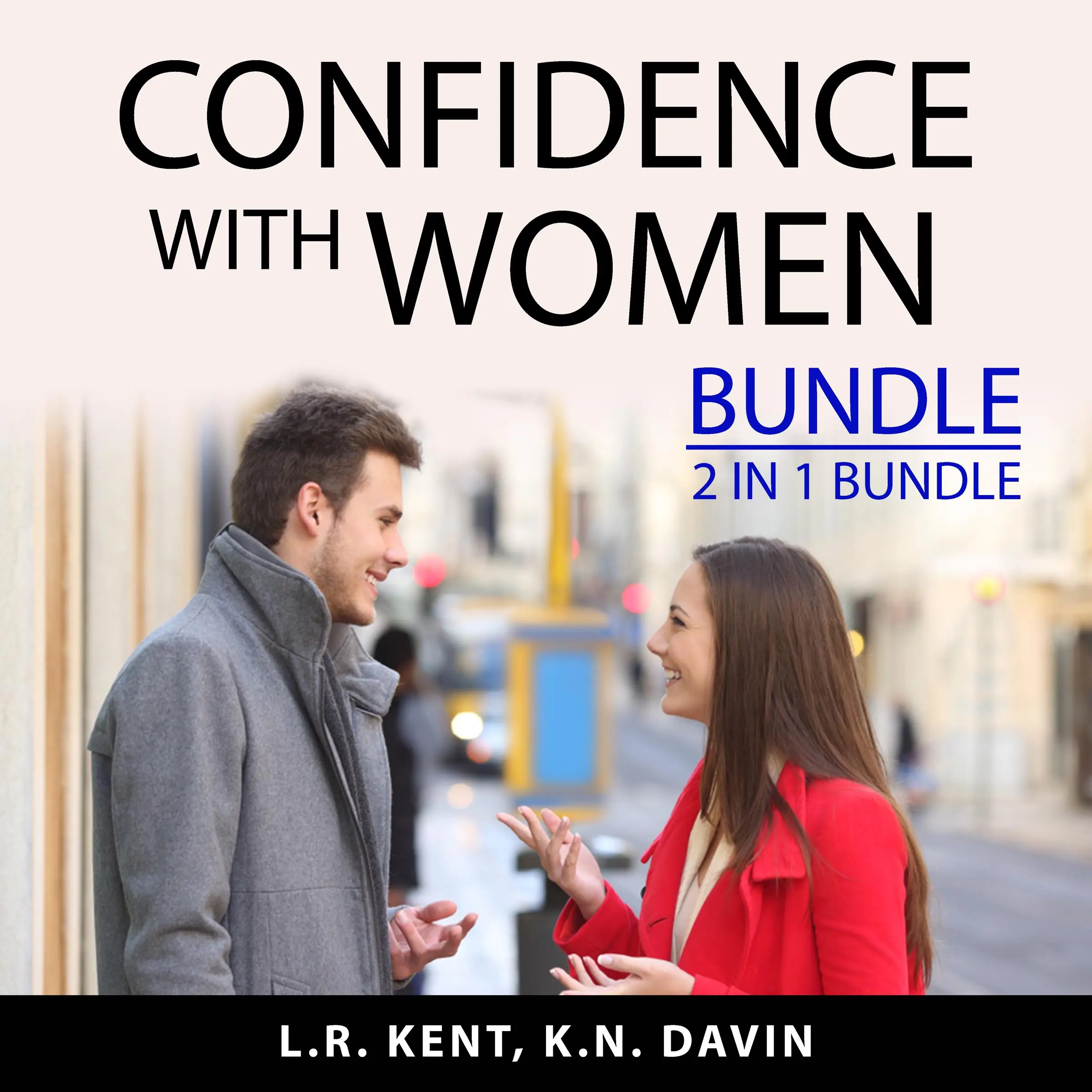 Confidence With Women Bundle, 2 IN 1 Bundle: How to Flirt with Women and What Women Want In A Man by and K.N. Davin