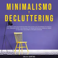 Minimalismo y Decluttering: ¡Aprenda Estrategias Secretas para Vivir un Estilo de Vida Minimalista para su Casa, Paradero Digital, Vida Familiar y su Propia Mentalidad! ¡Ponga en Orden su Vida para Encontrar la Felicidad Interior! Audiobook by Julia Santos