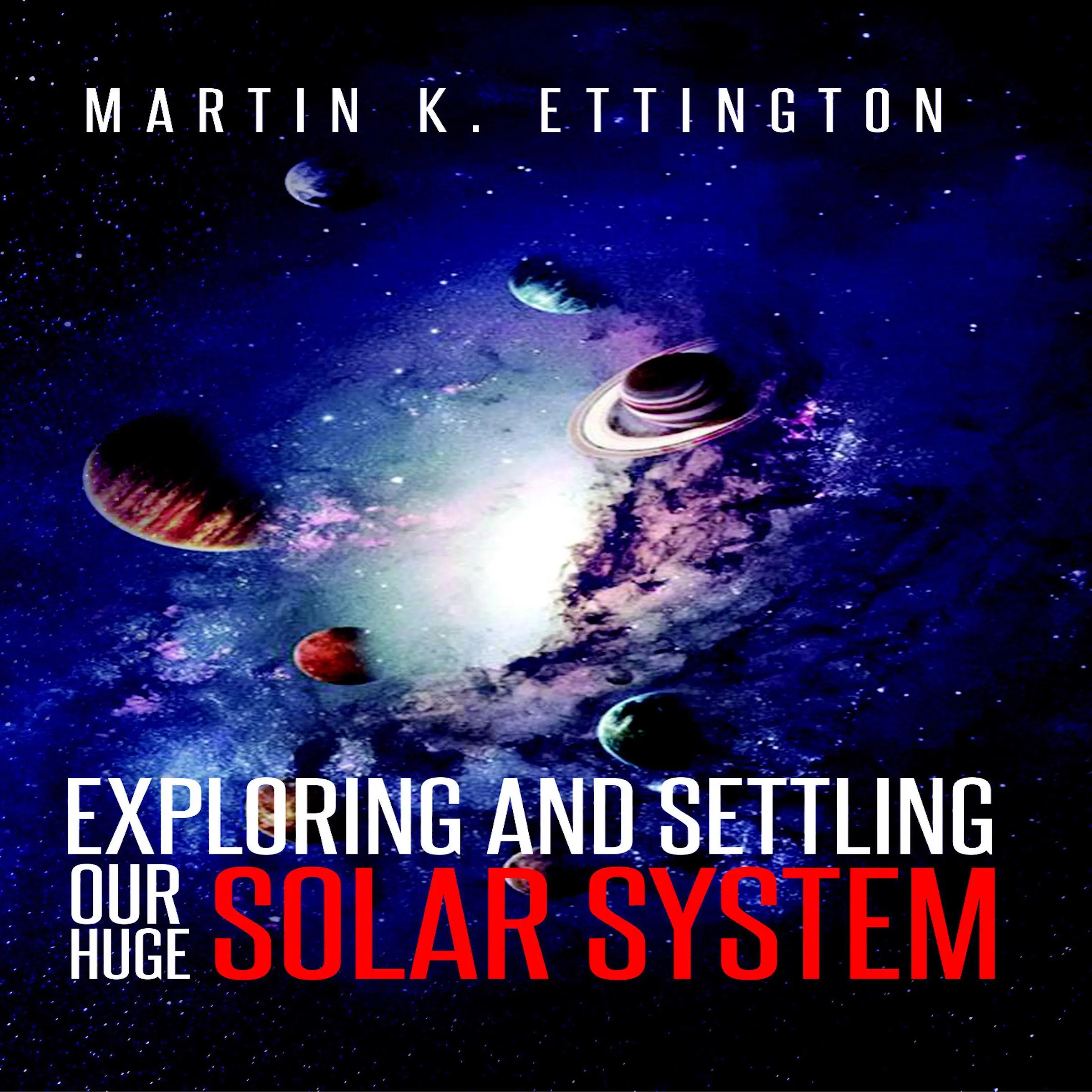 Exploring and Settling Our Huge Solar System by Martin K. Ettington Audiobook