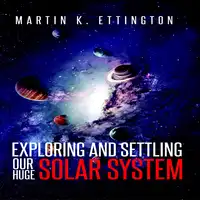 Exploring and Settling Our Huge Solar System Audiobook by Martin K. Ettington