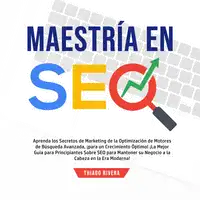 Maestría en SEO: Aprenda los Secretos de Marketing de la Optimización de Motores de Búsqueda Avanzada, ¡Para un Crecimiento Óptimo! ¡La Mejor Guía Para Principiantes Sobre SEO Para Mantener su Negocio a la Cabeza en la era Moderna! Audiobook by Thiago Rivera