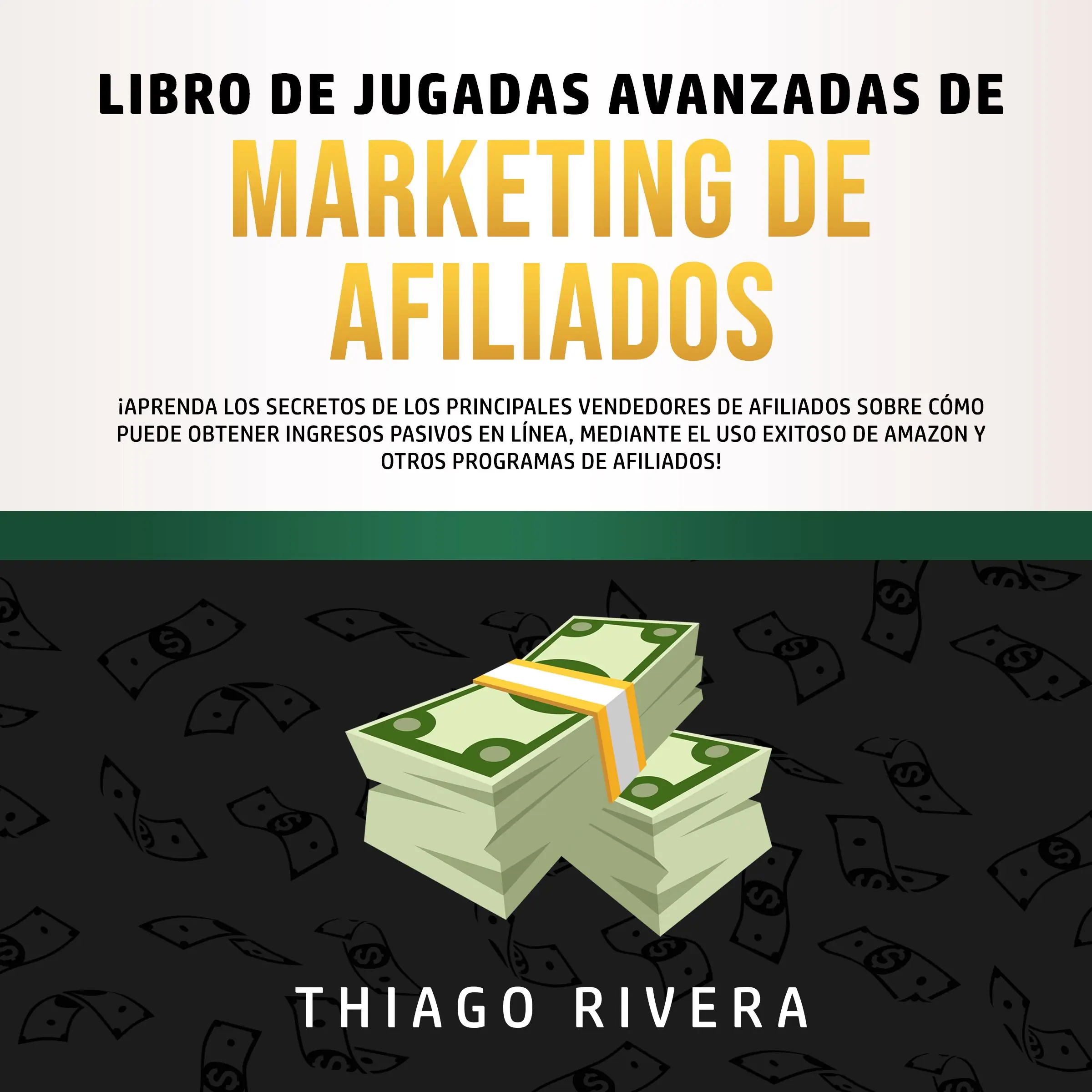 Libro de Jugadas Avanzadas de Marketing de Afiliados: ¡Aprenda los Secretos de los Principales Vendedores de Afiliados Sobre Cómo Puede Obtener Ingresos Pasivos en Línea, Mediante el uso Exitoso de Amazon y Otros Programas de Afiliados! by Thiago Rivera Audiobook